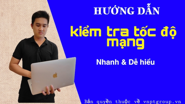 Hướng dẫn kiểm tra tốc độ mạng VNPT